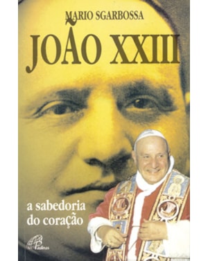 JOÃO XXIII - A SABEDORIA DO CORAÇÃO