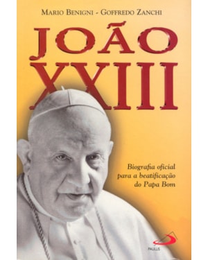 JOAO XXIII - BIOGRAFIA OFICIAL PARA A BEATIFICACAO DO PAPA BOM - 1ª