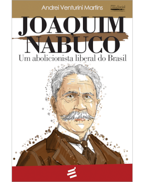 JOAQUIM NABUCO - UM ABOLICIONISTA LIBERAL DO BRASIL