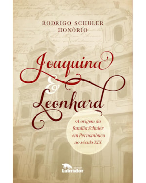 JOAQUINA & LEONHARD: A ORIGEM DA FAMÍLIA SCHULER EM PERNAMBUCO NO SÉCULO XIX