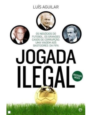 JOGADA ILEGAL - OS NEGOCIOS DO FUTEBOL OS GRANDES CASOS DE CORRUPCAO - 1ª