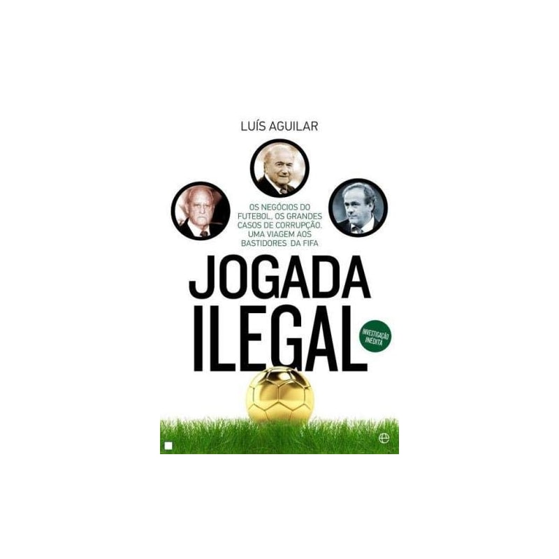 JOGADA ILEGAL - OS NEGOCIOS DO FUTEBOL OS GRANDES CASOS DE CORRUPCAO - 1ª