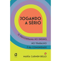 JOGANDO A SÉRIO: O PSICODRAMA NO ENSINO, NO TRABALHO E NA COMUNIDADE