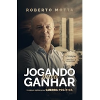 JOGANDO PARA GANHAR: TEORIA E PRÁTICA DA GUERRA POLÍTICA (2 EDIÇÃO)