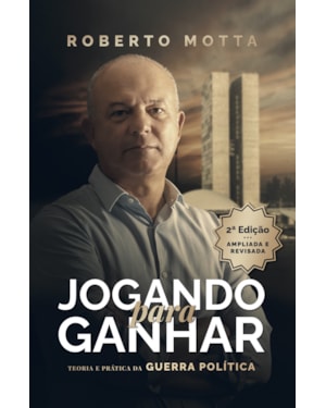 JOGANDO PARA GANHAR: TEORIA E PRÁTICA DA GUERRA POLÍTICA (2 EDIÇÃO)