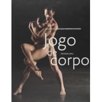 JOGO DE CORPO: ENSAIOS SOBRE A SÃO PAULO COMPANHIA DE DANÇA