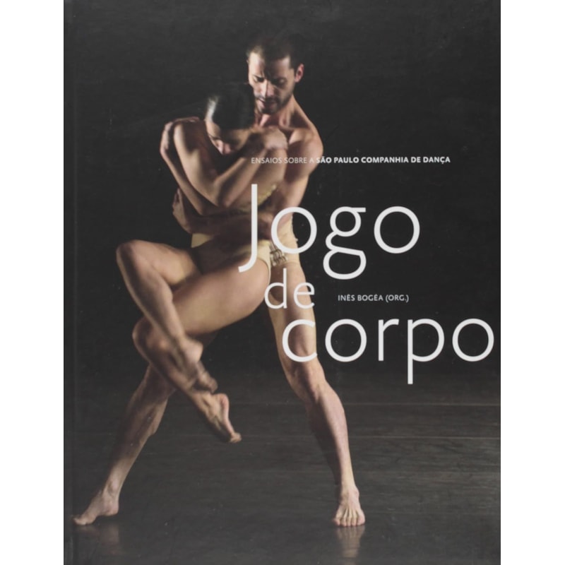 JOGO DE CORPO: ENSAIOS SOBRE A SÃO PAULO COMPANHIA DE DANÇA