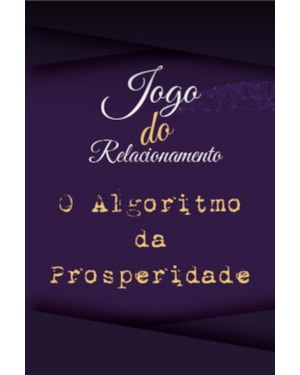 JOGO DO RELACIONAMENTO - O ALGORITMO DA PROSPERIDADE