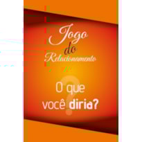 JOGO DO RELACIONAMENTO - O QUE VOCÊ DIRIA?