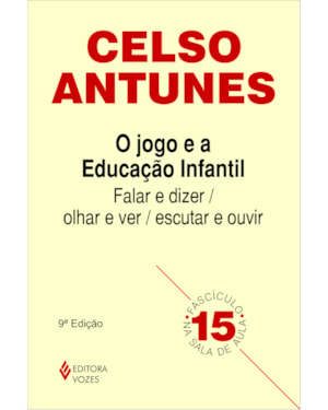 JOGO E A EDUCAÇÃO INFANTIL: FALAR E DIZER / OLHAR E VER, ESCUTAR E OUVIR FASCÍCULO 15