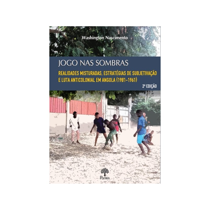 JOGO NAS SOMBRAS: REALIDADES MISTURADAS, ESTRATÉGIAS DE SUBJETIVAÇÃO E LUTA ANTICOLONIAL EM ANGOLA (1901-1961)