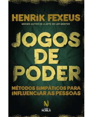 JOGOS DE PODER: MÉTODOS SIMPÁTICOS PARA INFLUENCIAR AS PESSOAS