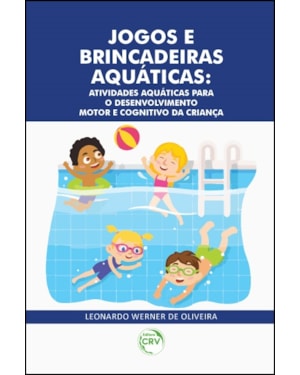 JOGOS E BRINCADEIRAS AQUÁTICAS: ATIVIDADES AQUÁTICAS PARA O DESENVOLVIMENTO MOTOR E COGNITIVO DA CRIANÇA