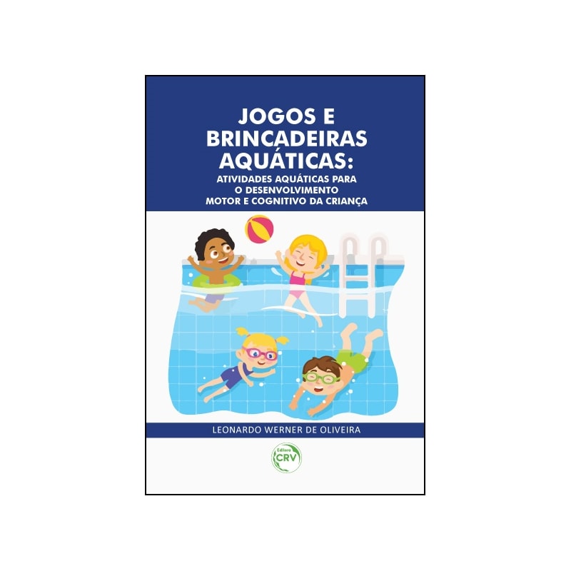 JOGOS E BRINCADEIRAS AQUÁTICAS: ATIVIDADES AQUÁTICAS PARA O DESENVOLVIMENTO MOTOR E COGNITIVO DA CRIANÇA