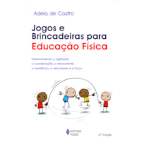 JOGOS E BRINCADEIRAS PARA EDUCAÇÃO FÍSICA - DESENVOLVENDO A AGILIDADE, A COORDENAÇÃO, O RELAXAMENTO, A RESISTÊNCIA, A VELOCIDADE E A FORÇA