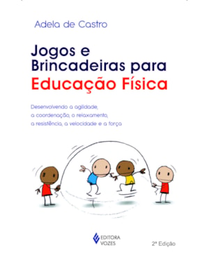 JOGOS E BRINCADEIRAS PARA EDUCAÇÃO FÍSICA - DESENVOLVENDO A AGILIDADE, A COORDENAÇÃO, O RELAXAMENTO, A RESISTÊNCIA, A VELOCIDADE E A FORÇA