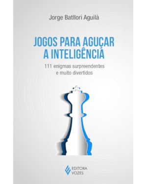 JOGOS PARA AGUÇAR A INTELIGÊNCIA: 111 ENIGMAS SURPREENDENTES E MUITO DIVERTIDOS