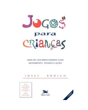 JOGOS PARA CRIANÇAS: MAIS DE CEM BRINCADEIRAS COM MOVIMENTO, TENSÃO E AÇÃO