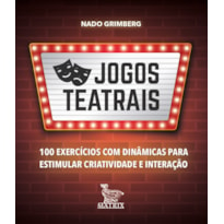 JOGOS TEATRAIS: 100 EXERCÍCIOS COM DINÂMICAS PARA ESTIMULAR CRIATIVIDADE E INTERAÇÃO