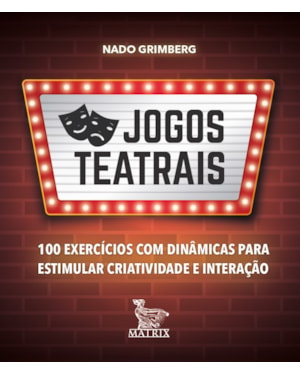 JOGOS TEATRAIS: 100 EXERCÍCIOS COM DINÂMICAS PARA ESTIMULAR CRIATIVIDADE E INTERAÇÃO