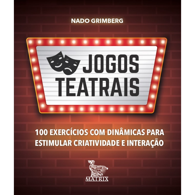 JOGOS TEATRAIS: 100 EXERCÍCIOS COM DINÂMICAS PARA ESTIMULAR CRIATIVIDADE E INTERAÇÃO