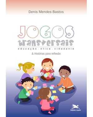 JOGOS TRANSVERSAIS E HISTÓRIAS PARA REFLEXÃO: EDUCAÇÃO - ÉTICA - CIDADANIA