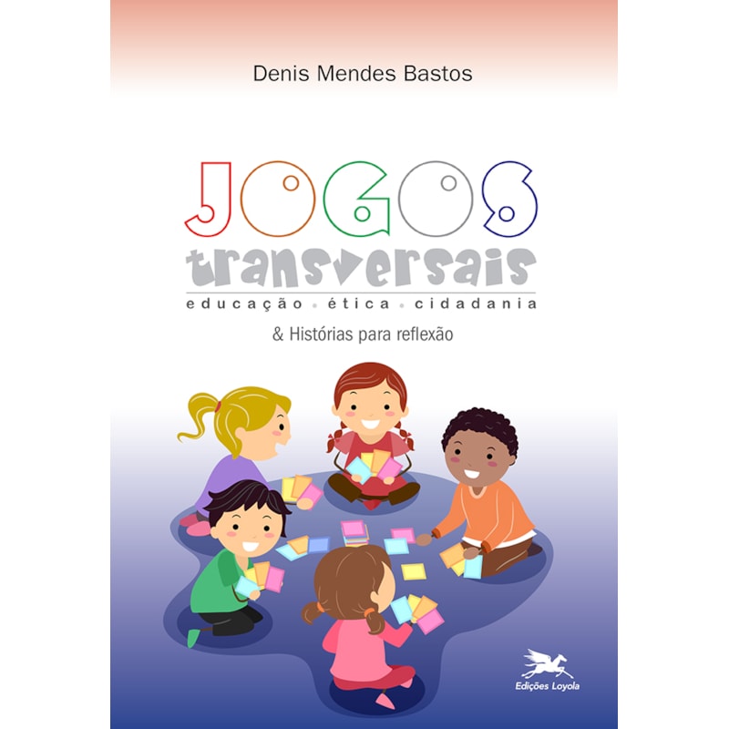 JOGOS TRANSVERSAIS E HISTÓRIAS PARA REFLEXÃO: EDUCAÇÃO - ÉTICA - CIDADANIA