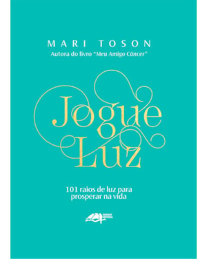 JOGUE LUZ: 101 RAIOS DE LUZ PARA PROSPERAR NA VIDA