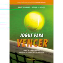 JOGUE PARA VENCER: LIÇÕES DE UM MESTRE PARA TRIUNFAR NA GUERRA MENTAL DO TÊNIS