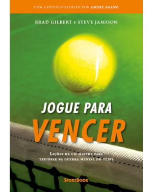 JOGUE PARA VENCER: LIÇÕES DE UM MESTRE PARA TRIUNFAR NA GUERRA MENTAL DO TÊNIS