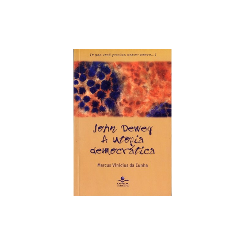 JOHN DEWEY: A UTOPIA DEMOCRÁTICA