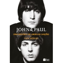 JOHN & PAUL: UMA HISTÓRIA DE AMOR EM CANÇÕES - OS BASTIDORES DA PARCERIA ENTRE OS GÊNIOS DOS BEATLES
