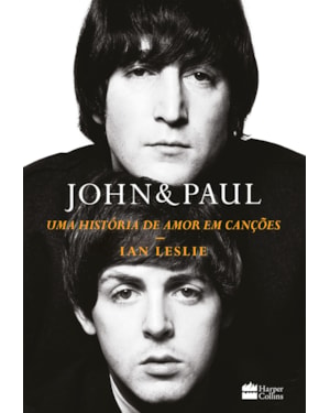 JOHN & PAUL: UMA HISTÓRIA DE AMOR EM CANÇÕES - OS BASTIDORES DA PARCERIA ENTRE OS GÊNIOS DOS BEATLES