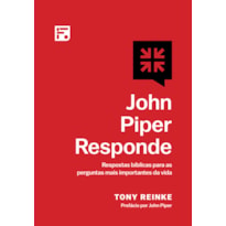JOHN PIPER RESPONDE: RESPOSTAS BÍBLICAS PARA AS PERGUNTAS MAIS IMPORTANTES DA VIDA