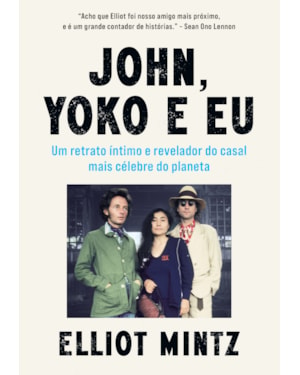 JOHN, YOKO E EU: UM RETRATO ÍNTIMO E REVELADOR DO CASAL MAIS CÉLEBRE DO PLANETA