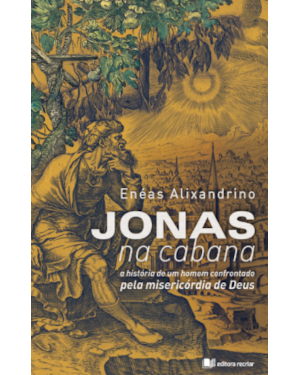Jonas na cabana: a história de um homem confrontado pela misericórdia de Deus