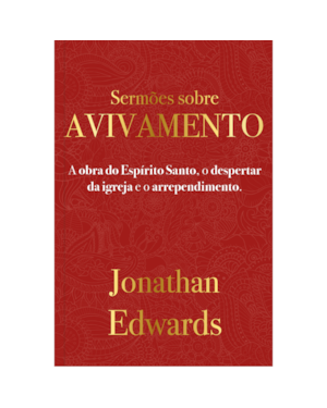 Jonathan Edwards: Sermões Sobre Avivamento: A obra do Espírito Santo, o despertar da igreja e o arrependimento
