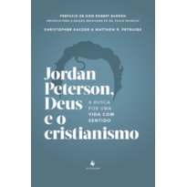 JORDAN PETERSON DEUS E O CRISTIANISMO - A BUSCA POR UMA VIDA COM SENTIDO