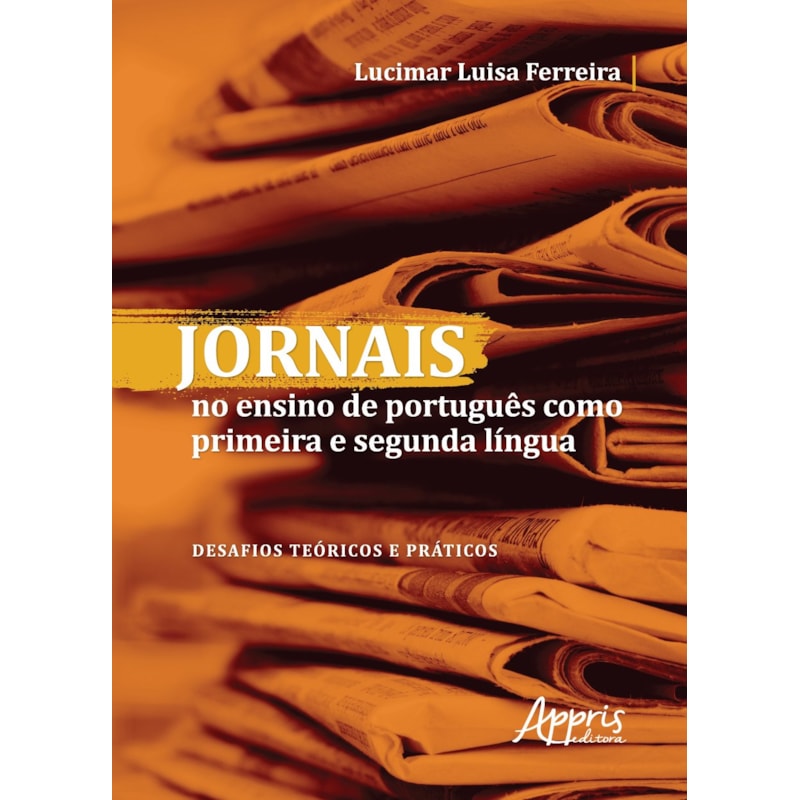 JORNAIS NO ENSINO DE PORTUGUÊS COMO PRIMEIRA E SEGUNDA LÍNGUA: DESAFIOS TEÓRICOS E PRÁTICOS