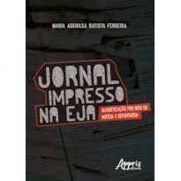 JORNAL IMPRESSO NA EJA: ALFABETIZAÇÃO POR MEIO DA NOTÍCIA E REPORTAGEM