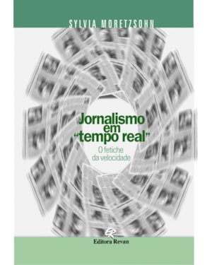 JORNALISMO EM TEMPO REAL - O FETICHE DA VELOCIDADE