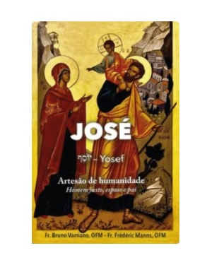 Jose (yosef) - artesao de humanidade: homem justo, esposo e pai