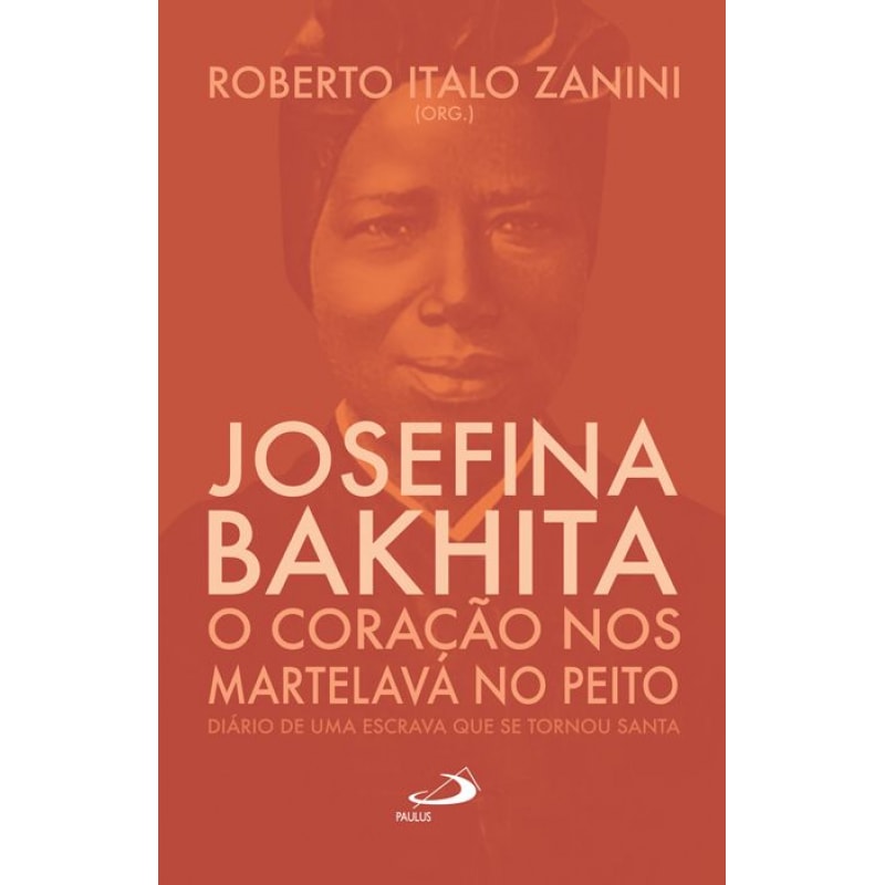 Josefina Bakhita: O coração nos martelava no peito: o coração nos martelava no peito