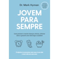 JOVEM PARA SEMPRE: COMO PREVENIR E REVERTER DOENÇAS CRÔNICAS, ELIMINAR DORES E GARANTIR UMA VIDA LONGA E SAUDÁVEL