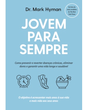 JOVEM PARA SEMPRE: COMO PREVENIR E REVERTER DOENÇAS CRÔNICAS, ELIMINAR DORES E GARANTIR UMA VIDA LONGA E SAUDÁVEL