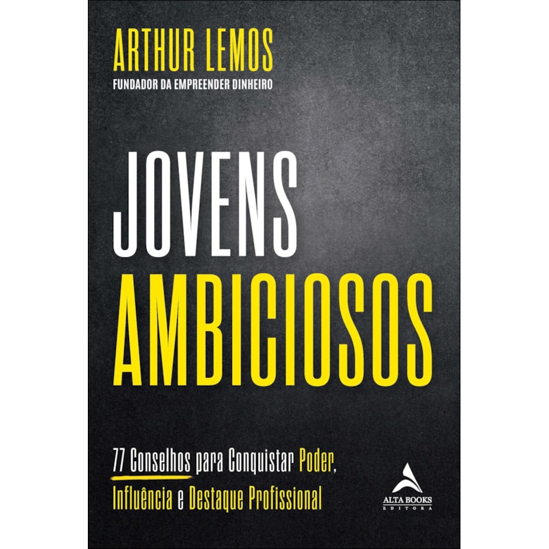 Jovens ambiciosos: 77 conselhos para conquistar poder, influência e destaque profissional