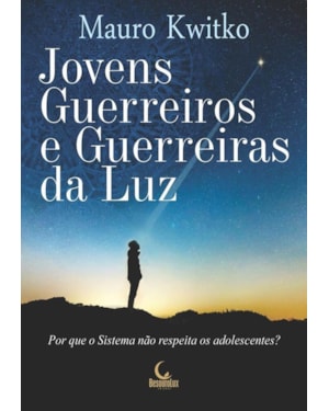 JOVENS GUERREIROS E GUERREIRAS DA LUZ - POR QUE O SISTEMA NÃO RESPEITA OS ADOLESCENTES?