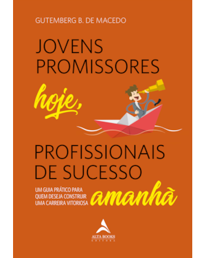 Jovens promissores hoje, profissionais de sucesso amanhã: um guia prático para quem deseja construir uma carreira vitoriosa