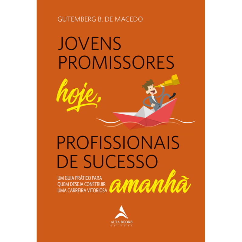 Jovens promissores hoje, profissionais de sucesso amanhã: um guia prático para quem deseja construir uma carreira vitoriosa