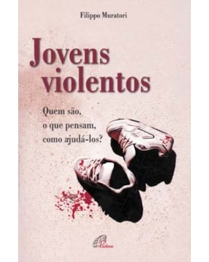 Jovens violentos: quem são, o que pensam, como ajudá-los?